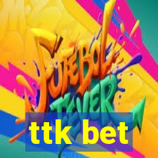 ttk bet